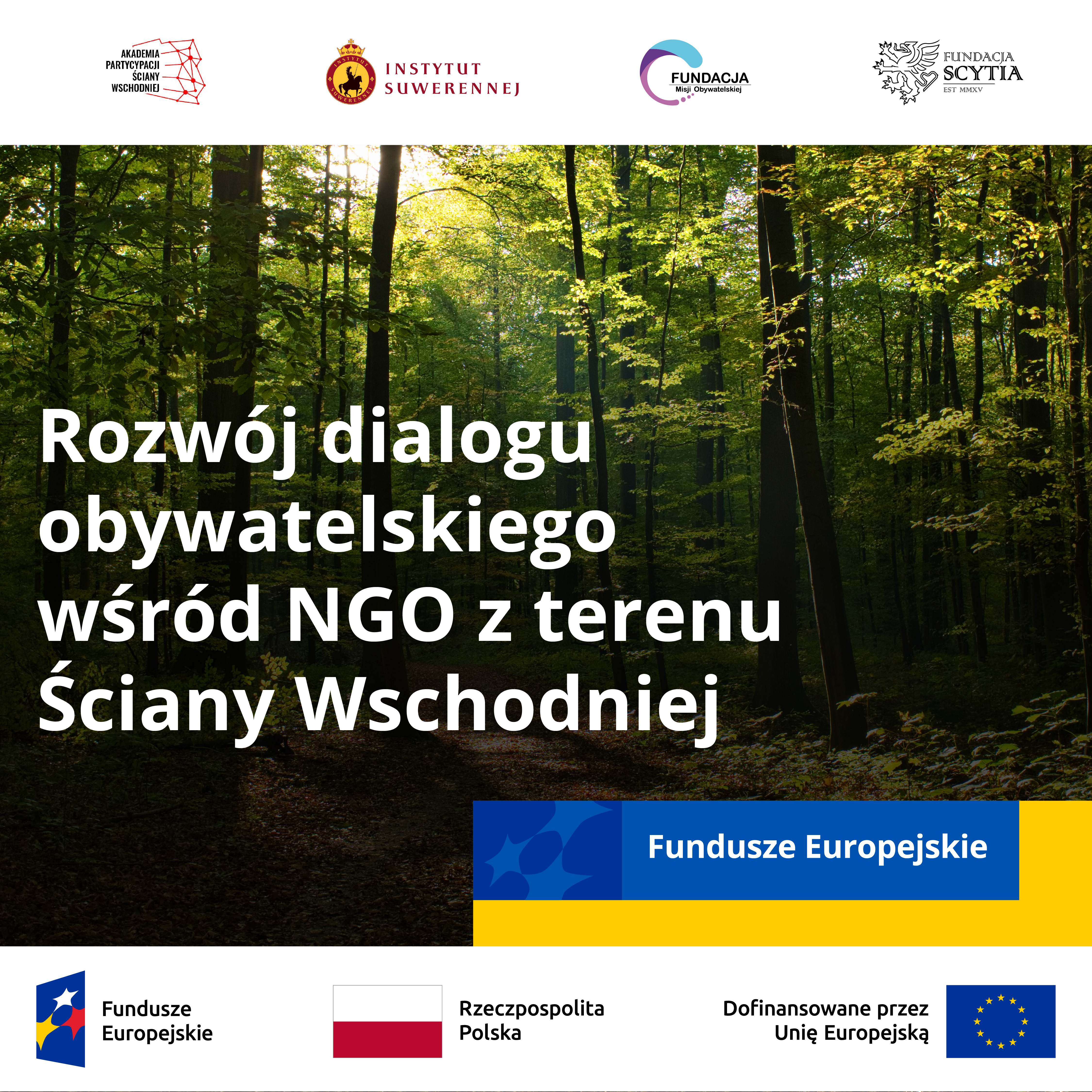 Po środku od lewej strony na tle lasu duże napisy Rozwój dialogu obywatelskiego wśród NGO z terenu Ściany Wschodniej. U góry od lewej logo "Akademia Partycypacji Ściany Wschodniej", logo "Instytut Suwerennej", logo "Fundacja Misji Obywatelskiej" i logo "Fundacja Scytia EST MMXV" U dołu po prawej strony prostokąt na niebieskim tle białe napisy Fundusze Europejskie. 
Poniżej od lewej logo "Fundusze Europejskie" trzy biało, żółto czerwone gwiazdki na tle niebieskiego trapezu, logo "Rzeczpospolita Polska" z flagą biało-czerwoną Polski po lewej stronie i logo "Dofinansowane przez Unię Europejską" z flagą UE po prawej stronie (12 żółtych gwiazdek w okręgu pośrodku na niebieskim tle)